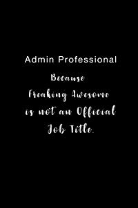 Admin Professional Because Freaking Awesome is not an Official Job Title. This is a lined notebook (lined front and back). Simple and elegant. 108 pages, high quality cover and (6 x 9) inches in size.